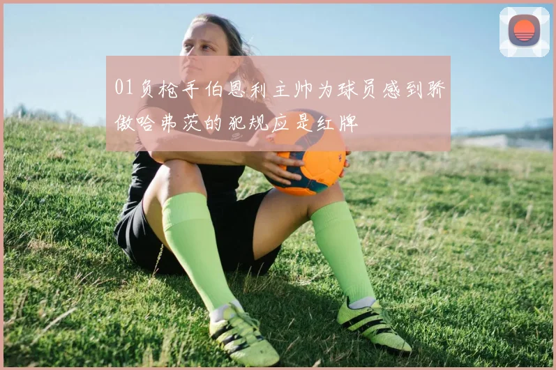01负枪手伯恩利主帅为球员感到骄傲哈弗茨的犯规应是红牌